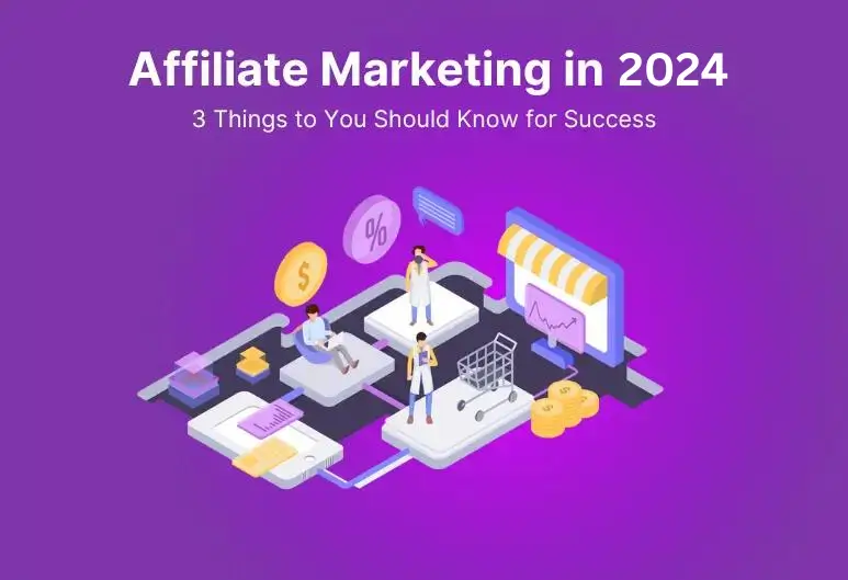 Affiliate Marketing in 2024 3 Things to You Should Know for Success